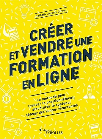 Créer et vendre une formation en ligne La méthode pour trouver le positionnement, structurer le contenu, obtenir des ventes récurrentes